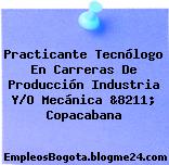 Practicante Tecnólogo En Carreras De Producción Industria Y/O Mecánica &8211; Copacabana