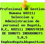 Profesional de Gestion Humana &8211; Seleccion y Administracion de personal en Bogotá, D.C. &8211; INDUSTRIA DE DONUTS INDUDONUTS S.A.S