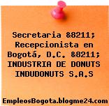 Secretaria &8211; Recepcionista en Bogotá, D.C. &8211; INDUSTRIA DE DONUTS INDUDONUTS S.A.S
