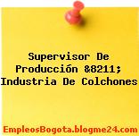 Supervisor De Producción &8211; Industria De Colchones