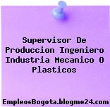 Supervisor De Produccion Ingeniero Industria Mecanico O Plasticos