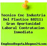 Tecnico Cnc Industria Del Plastico &8211; Gran Oportunidad Laboral Contratacion Inmediata