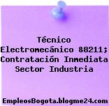 Técnico Electromecánico &8211; Contratación Inmediata Sector Industria