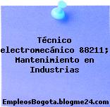 Técnico electromecánico &8211; Mantenimiento en Industrias
