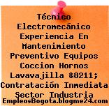 Técnico Electromecánico Experiencia En Mantenimiento Preventivo Equipos Coccion Hornos Lavavajilla &8211; Contratación Inmediata Sector Industria