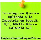 Tecnologo en Quimica Aplicada a la Industria en Bogotá, D.C. &8211; Adecco Colombia S.A