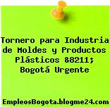 Tornero para Industria de Moldes y Productos Plásticos &8211; Bogotá Urgente