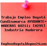 Trabajo Empleo Bogotá Cundinamarca AYUDANTE- MADERAS &8211; [H295] Industria Maderera