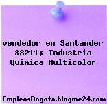vendedor en Santander &8211; Industria Quimica Multicolor
