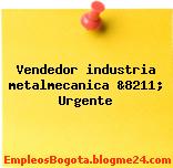Vendedor industria metalmecanica &8211; Urgente