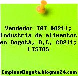 Vendedor TAT &8211; industria de alimentos en Bogotá, D.C. &8211; LISTOS