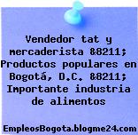 Vendedor tat y mercaderista &8211; Productos populares en Bogotá, D.C. &8211; Importante industria de alimentos