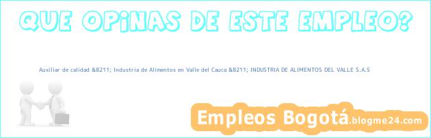 Auxiliar de calidad &8211; Industria de Alimentos en Valle del Cauca &8211; INDUSTRIA DE ALIMENTOS DEL VALLE S.A.S