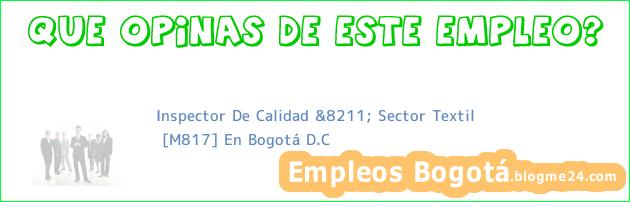 Inspector De Calidad &8211; Sector Textil | [M817] En Bogotá D.C
