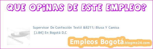 Supervisor De Confección Textil &8211; Blusa Y Camisa | [J.84] En Bogotá D.C