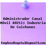 Administrador Canal Móvil &8211; Industria De Colchones