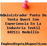 Administrador Punto De Venta Quest Con Experiencia En La Industria Textil &8211; Medellín