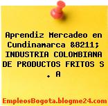 Aprendiz Mercadeo en Cundinamarca &8211; INDUSTRIA COLOMBIANA DE PRODUCTOS FRITOS S . A