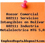 Asesor Comercial &8211; Servicios Intangibles en Bolívar &8211; Industria Metalelectrica MTG S.A
