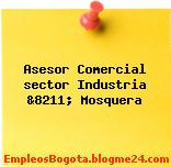 Asesor Comercial sector Industria &8211; Mosquera