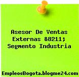 Asesor De Ventas Externas &8211; Segmento Industria