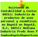 Asistente de Contabilidad y Costos &8211; Industria de productos de aseo personal y cosméticos en Bogotá en Bogotá, D.C. &8211; Mediana Industria Prods Aseo P