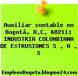 Auxiliar contable en Bogotá, D.C. &8211; INDUSTRIA COLOMBIANA DE EXTRUSIONES S . A . S