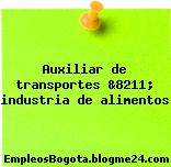 Auxiliar de transportes &8211; industria de alimentos