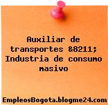 Auxiliar de transportes &8211; Industria de consumo masivo