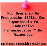 Avc Operario De Producción &8211; Con Experiencia En Industrias Farmacéuticas Y De Alimentos