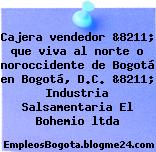 Cajera vendedor &8211; que viva al norte o noroccidente de Bogotá en Bogotá, D.C. &8211; Industria Salsamentaria El Bohemio ltda