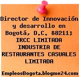 Director de Innovación y desarrollo en Bogotá, D.C. &8211; IRCC LIMITADA INDUSTRIA DE RESTAURANTES CASUALES LIMITADA