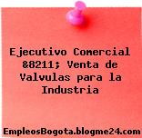 Ejecutivo Comercial &8211; Venta de Valvulas para la Industria