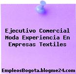 Ejecutivo Comercial Moda Experiencia En Empresas Textiles