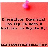 Ejecutivos Comercial Con Exp En Moda O Textiles en Bogotá D.C