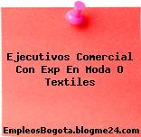 Ejecutivos Comercial Con Exp En Moda O Textiles