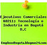 Ejecutivos Comerciales &8211; Tecnología o Industria en Bogotá D.C
