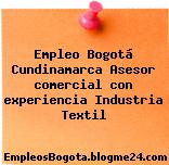 Empleo Bogotá Cundinamarca Asesor comercial con experiencia Industria Textil