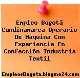 Empleo Bogotá Cundinamarca Operario De Maquina Con Experiencia En Confección Industria Textil