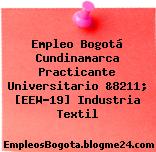 Empleo Bogotá Cundinamarca Practicante Universitario &8211; [EEW-19] Industria Textil