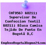 (Hf956) &8211; Supervisor De Confeccion Textil &8211; Blusa Camisa Tejido De Punto En Bogotá D.C