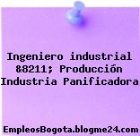 Ingeniero industrial &8211; Producción Industria Panificadora