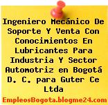 Ingeniero Mecánico De Soporte Y Venta Con Conocimientos En Lubricantes Para Industria Y Sector Automotriz en Bogotá D. C. para Guter Ce Ltda