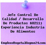 Jefe Control De Calidad / Desarrollo De Productos &8211; Experiencia Industria De Alimentos