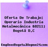 Oferta De Trabajo: Operario Industria Metalmecánica &8211; Bogotá D.C