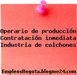 Operario de producción Contratación inmediata Industria de colchones