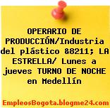 OPERARIO DE PRODUCCIÓN/Industria del plástico &8211; LA ESTRELLA/ Lunes a jueves TURNO DE NOCHE en Medellín