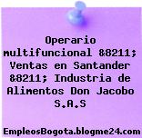Operario multifuncional &8211; Ventas en Santander &8211; Industria de Alimentos Don Jacobo S.A.S