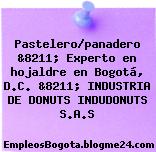 Pastelero/panadero &8211; Experto en hojaldre en Bogotá, D.C. &8211; INDUSTRIA DE DONUTS INDUDONUTS S.A.S
