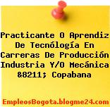 Practicante O Aprendiz De Tecnólogía En Carreras De Producción Industria Y/O Mecánica &8211; Copabana